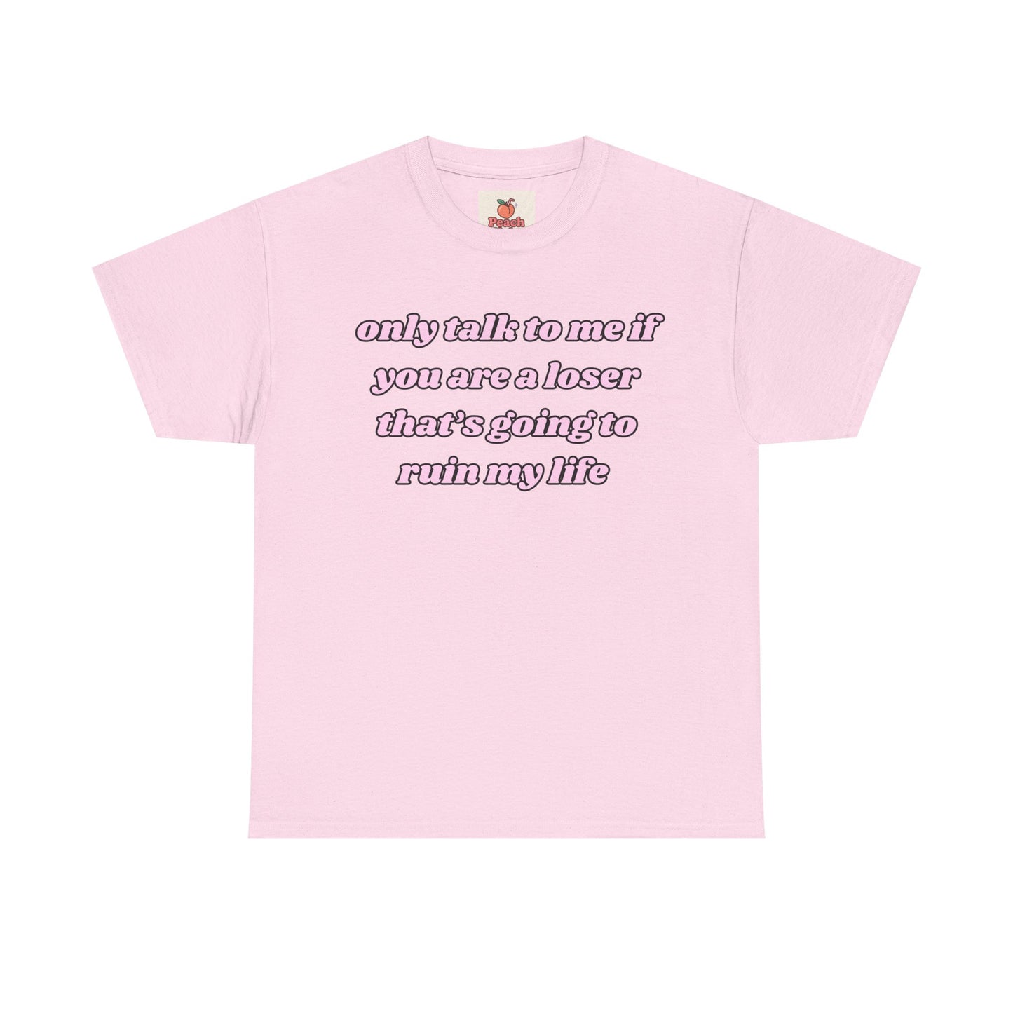 “Only Talk to Me If You’re a Loser Who’s Gonna Ruin My Life” Tee. Y2K Crashout Tee