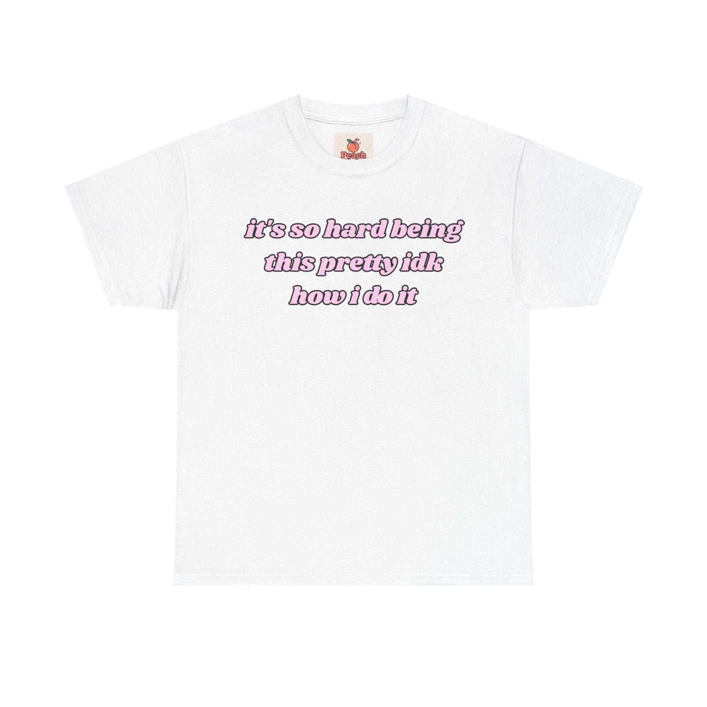 “It’s So Hard Being This Pretty” Tee – Hot Girl Struggle Core