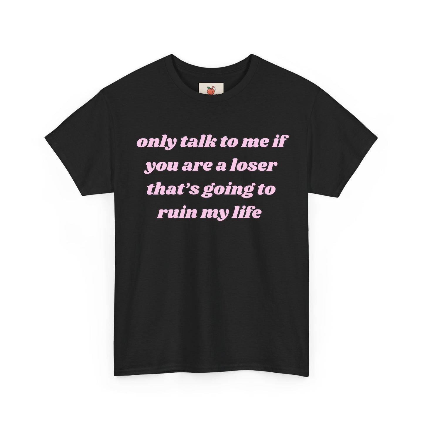 “Only Talk to Me If You’re a Loser Who’s Gonna Ruin My Life” Tee. Y2K Crashout Tee