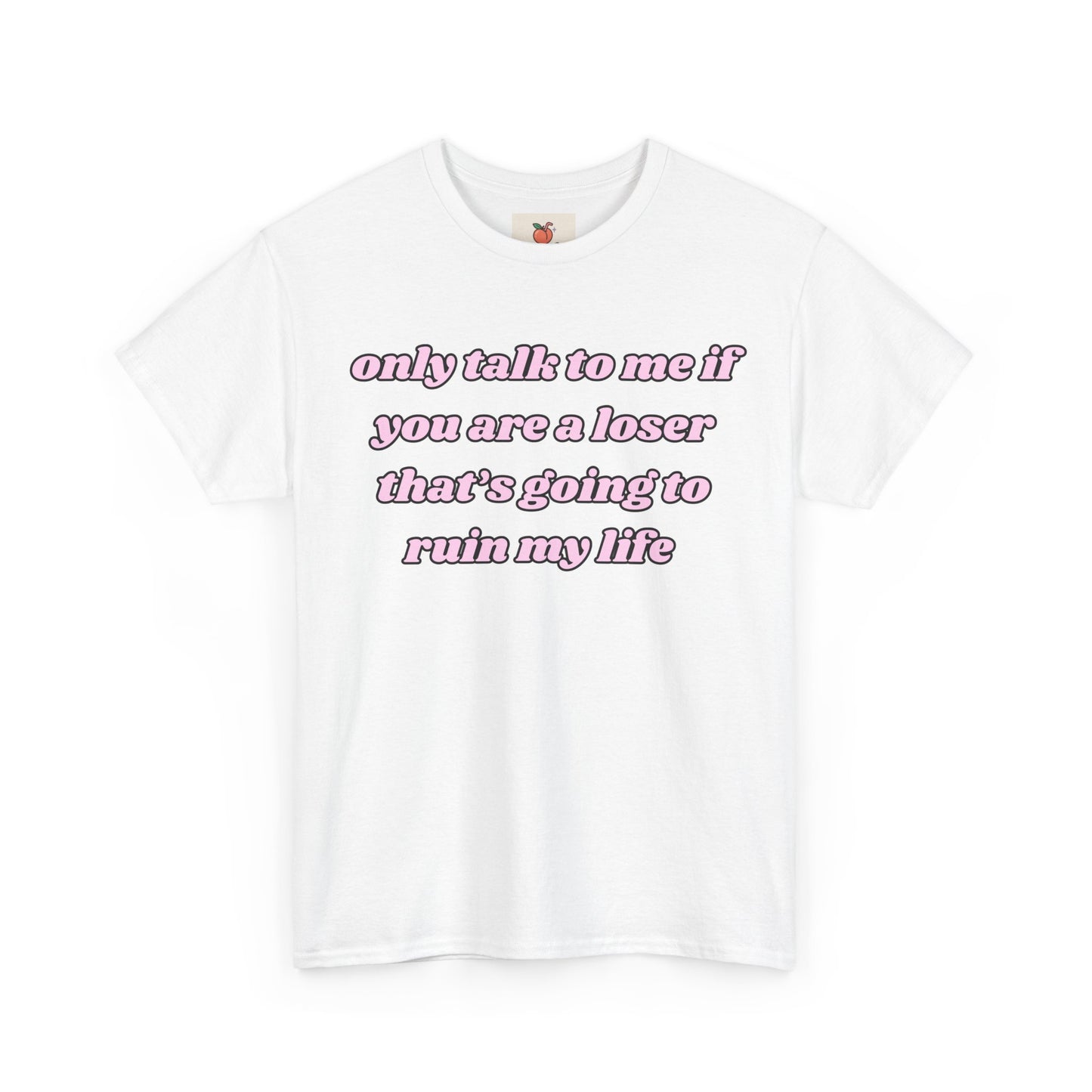 “Only Talk to Me If You’re a Loser Who’s Gonna Ruin My Life” Tee. Y2K Crashout Tee