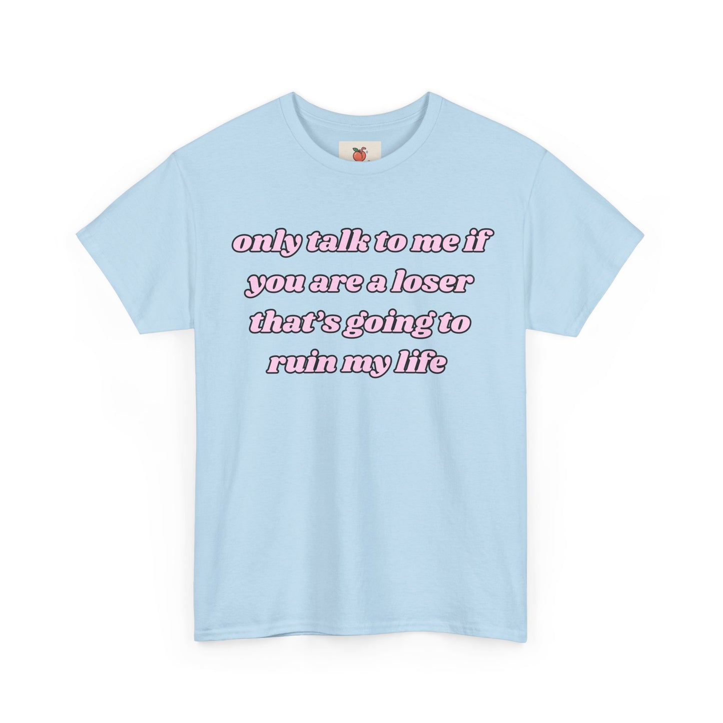 “Only Talk to Me If You’re a Loser Who’s Gonna Ruin My Life” Tee. Y2K Crashout Tee