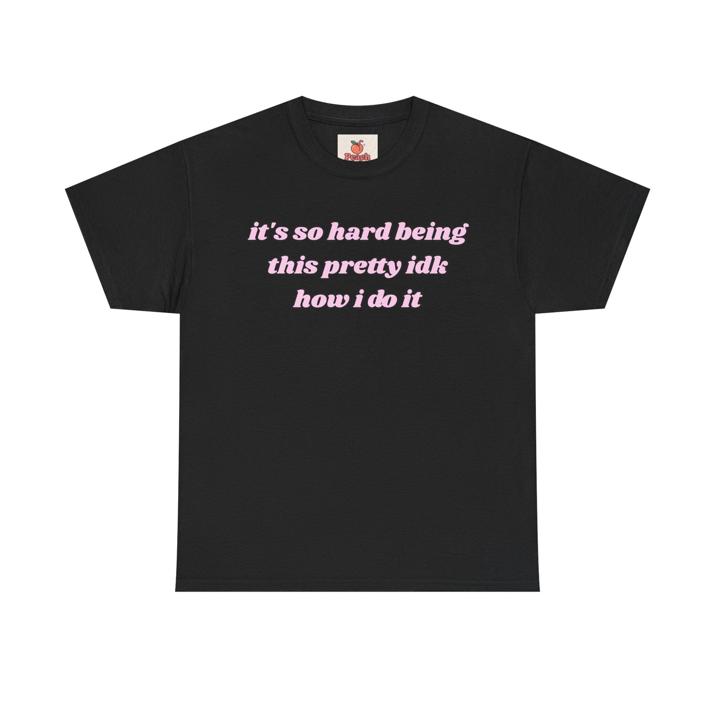 “It’s So Hard Being This Pretty” Tee – Hot Girl Struggle Core