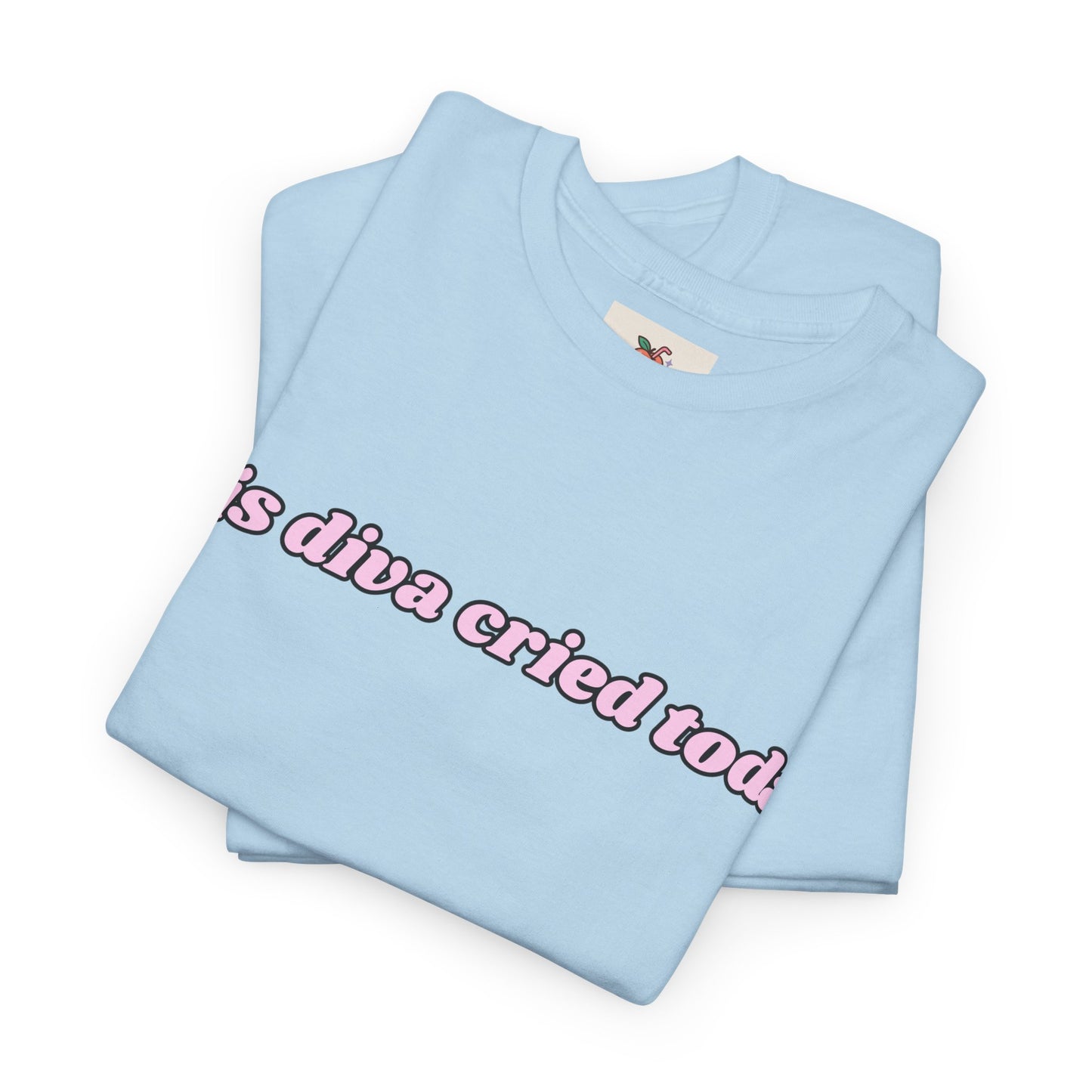 “This Diva Cried Today” Tee – Emotionally Unstable & Fashionable