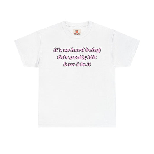 “It’s So Hard Being This Pretty” Tee – Hot Girl Struggle Core