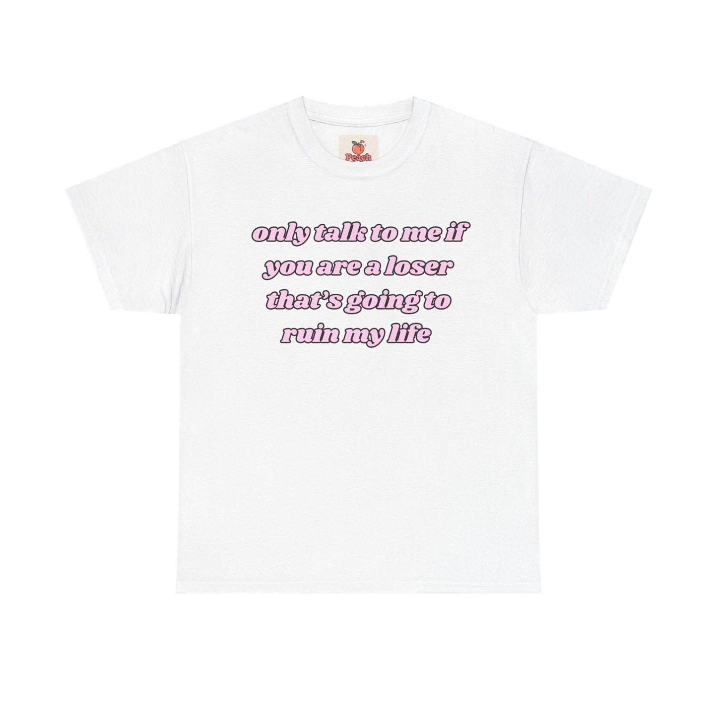 “Only Talk to Me If You’re a Loser Who’s Gonna Ruin My Life” Tee. Y2K Crashout Tee